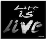 'Life is live'